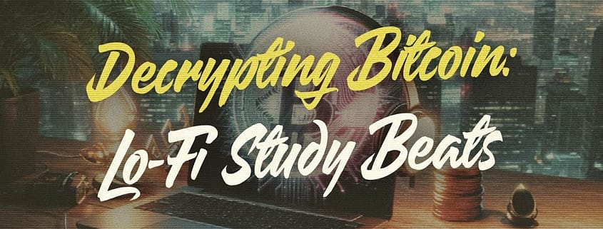 🔠Decrypting Bitcoin: Lo-Fi Study Session on BTC Fundamentals ðŸ”📚